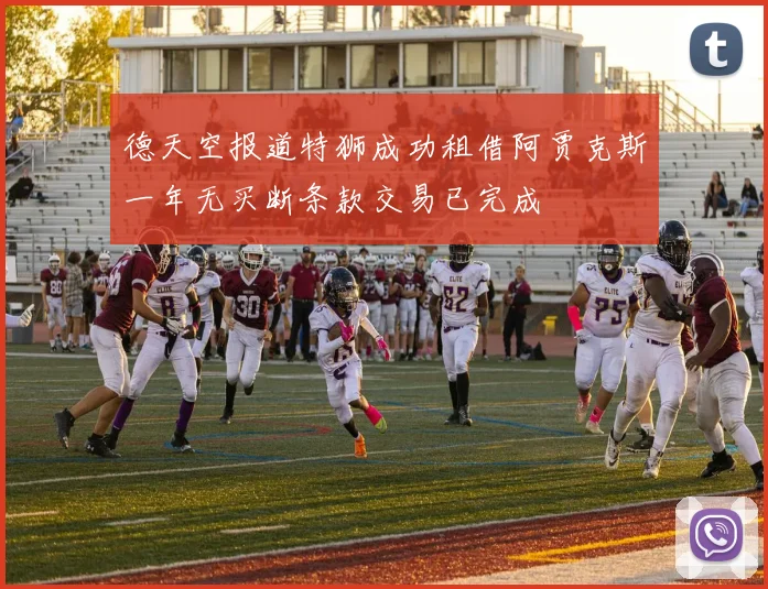 德天空报道特狮成功租借阿贾克斯一年无买断条款交易已完成