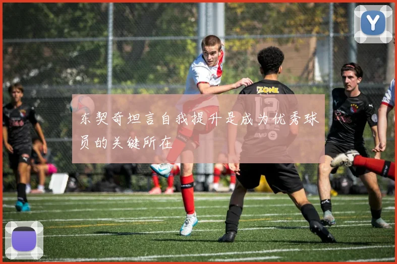 东契奇坦言自我提升是成为优秀球员的关键所在